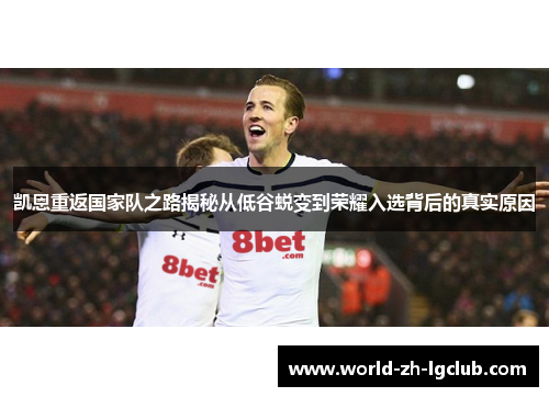 凯恩重返国家队之路揭秘从低谷蜕变到荣耀入选背后的真实原因