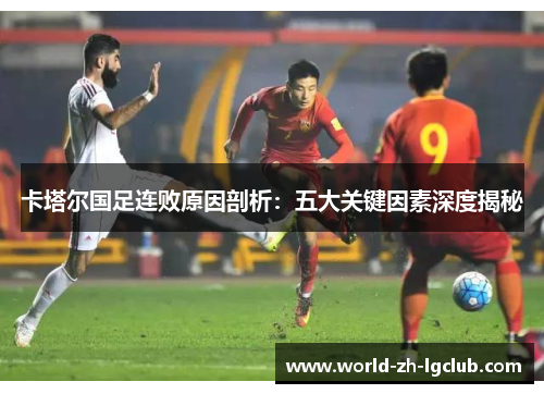 卡塔尔国足连败原因剖析：五大关键因素深度揭秘