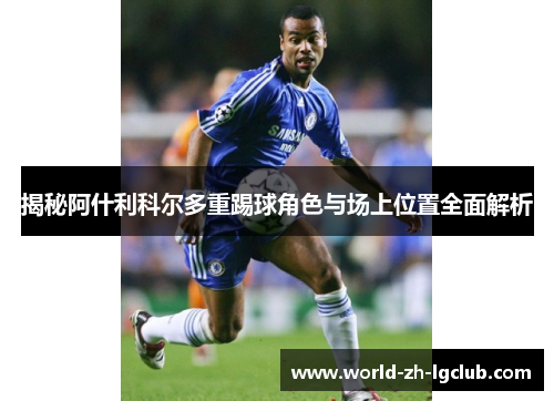 揭秘阿什利科尔多重踢球角色与场上位置全面解析
