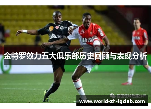 金特罗效力五大俱乐部历史回顾与表现分析