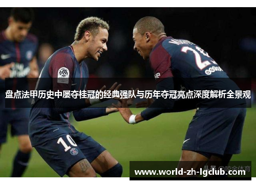 盘点法甲历史中屡夺桂冠的经典强队与历年夺冠亮点深度解析全景观 盘点法甲历史中屡夺桂冠的经典强队与历年夺冠亮点深度解析全景观