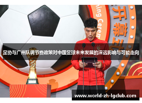 足协与广州队调节费政策对中国足球未来发展的深远影响与可能走向