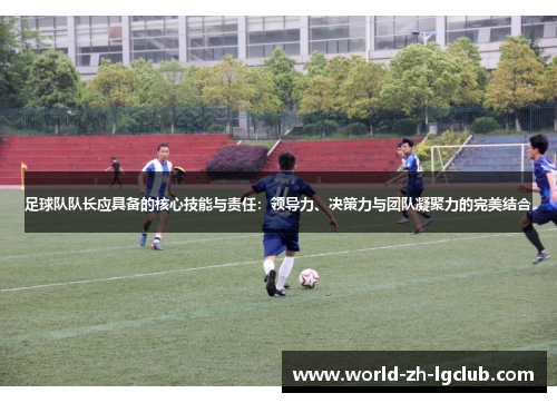 足球队队长应具备的核心技能与责任：领导力、决策力与团队凝聚力的完美结合
