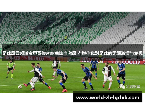 足球风云频道意甲宣传片歌曲热血激昂 点燃你我对足球的无限激情与梦想