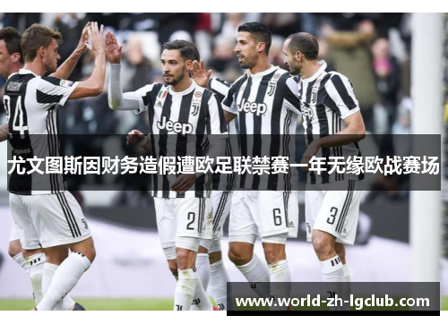 尤文图斯因财务造假遭欧足联禁赛一年无缘欧战赛场