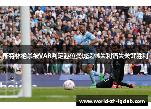 斯特林绝杀被VAR判定越位曼城遗憾失利错失关键胜利