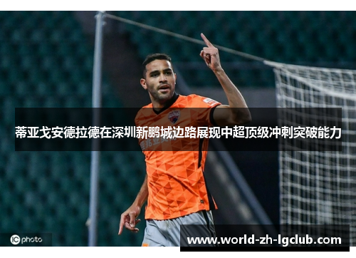 蒂亚戈安德拉德在深圳新鹏城边路展现中超顶级冲刺突破能力 蒂亚戈安德拉德在深圳新鹏城边路展现中超顶级冲刺突破能力